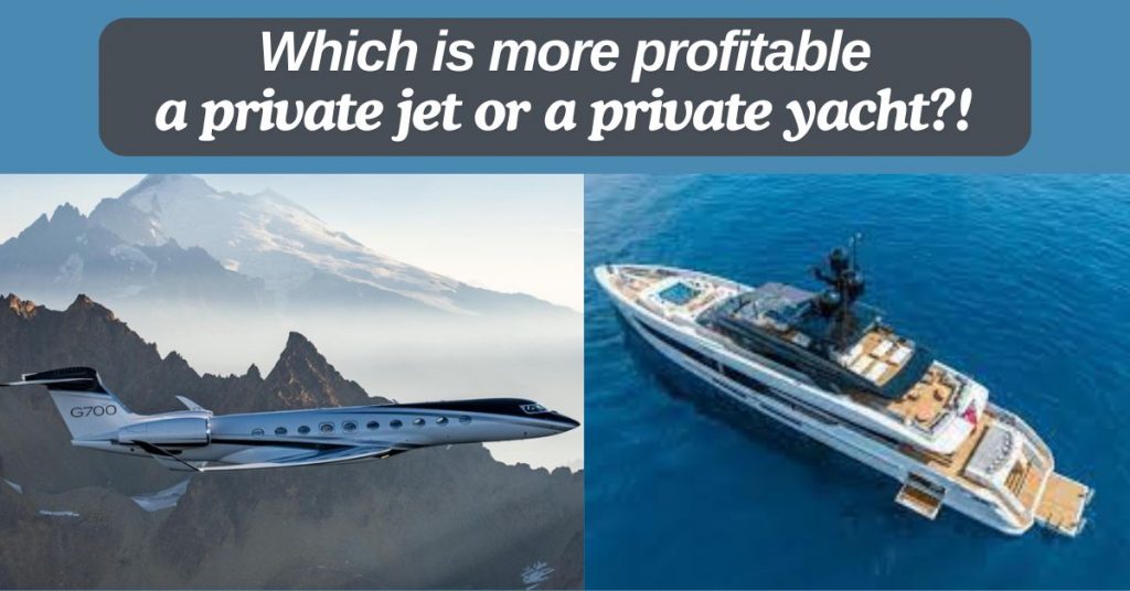 Which is more profitable, a private jet or a private yacht?