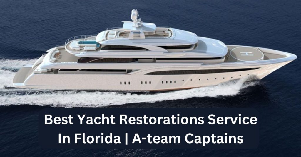 Best Yacht Restorations Service In Florida | A-team Captains